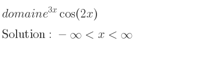 The domain of e^{3x}cos(2x) is -infinity <x<infinity